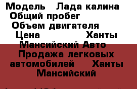  › Модель ­ Лада калина › Общий пробег ­ 125 000 › Объем двигателя ­ 2 › Цена ­ 180 000 - Ханты-Мансийский Авто » Продажа легковых автомобилей   . Ханты-Мансийский